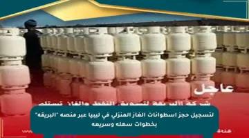 لتسجيل حجز أسطوانات الغاز المنزلي في ليبيا عبر منصة “البريقة” بخطوات سهلة وسريعة